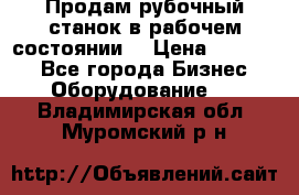 Продам рубочный станок в рабочем состоянии  › Цена ­ 55 000 - Все города Бизнес » Оборудование   . Владимирская обл.,Муромский р-н